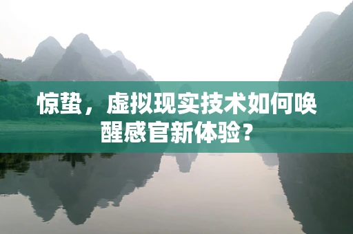 惊蛰，虚拟现实技术如何唤醒感官新体验？