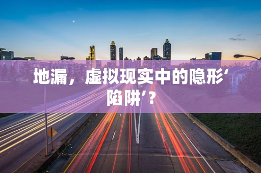 地漏，虚拟现实中的隐形‘陷阱’？