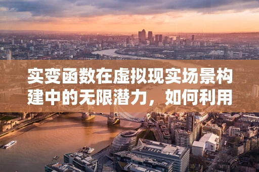 实变函数在虚拟现实场景构建中的无限潜力，如何利用实数集上的连续性优化用户体验？