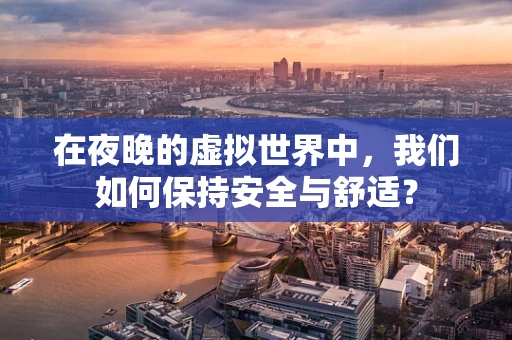 在夜晚的虚拟世界中，我们如何保持安全与舒适？