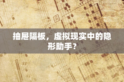 抽屉隔板，虚拟现实中的隐形助手？