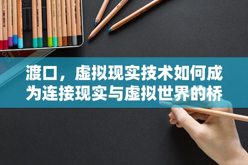 渡口，虚拟现实技术如何成为连接现实与虚拟世界的桥梁？