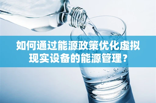 如何通过能源政策优化虚拟现实设备的能源管理？