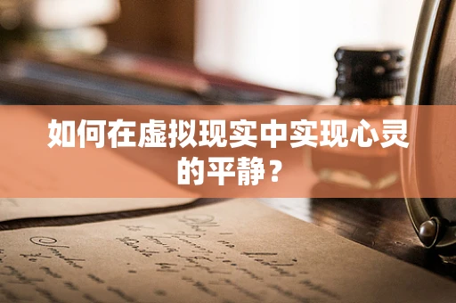 如何在虚拟现实中实现心灵的平静？