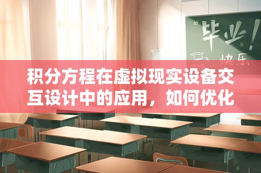 积分方程在虚拟现实设备交互设计中的应用，如何优化用户体验？