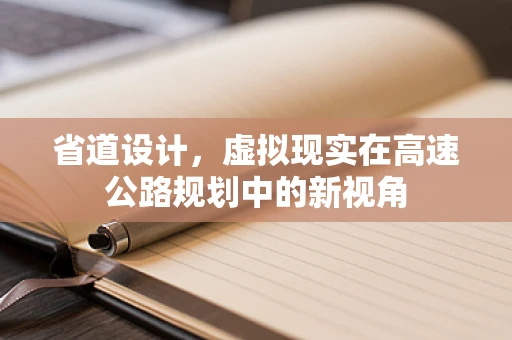 省道设计，虚拟现实在高速公路规划中的新视角