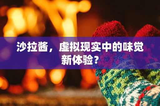 沙拉酱，虚拟现实中的味觉新体验？