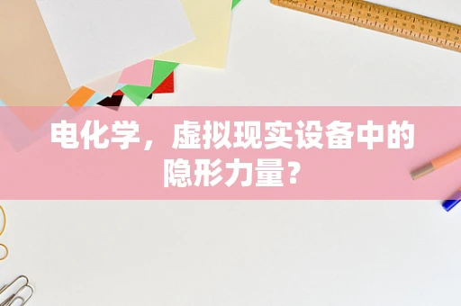 电化学，虚拟现实设备中的隐形力量？