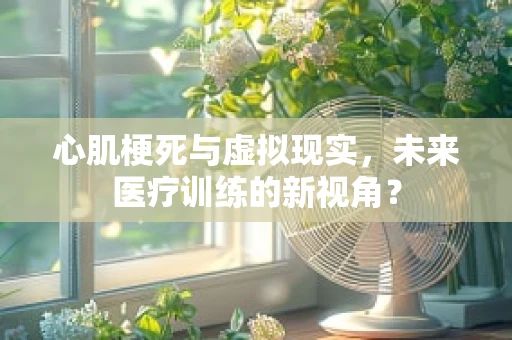 心肌梗死与虚拟现实，未来医疗训练的新视角？