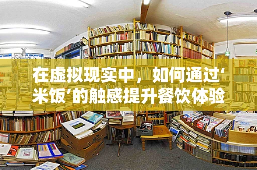 在虚拟现实中，如何通过‘米饭’的触感提升餐饮体验？