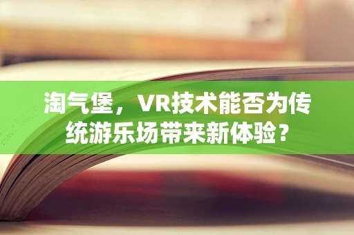 淘气堡，VR技术能否为传统游乐场带来新体验？