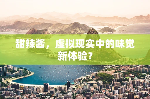 甜辣酱，虚拟现实中的味觉新体验？