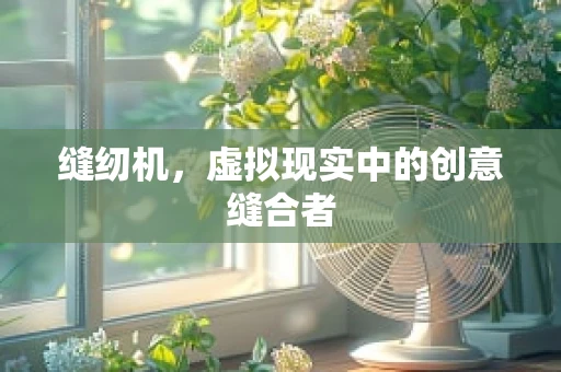 缝纫机，虚拟现实中的创意缝合者