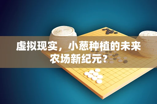 虚拟现实，小葱种植的未来农场新纪元？