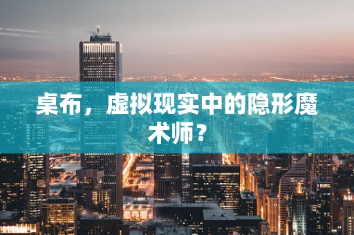 桌布，虚拟现实中的隐形魔术师？