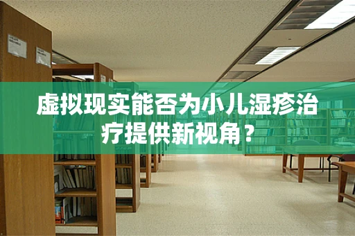 虚拟现实能否为小儿湿疹治疗提供新视角？