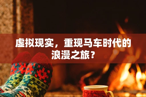 虚拟现实，重现马车时代的浪漫之旅？