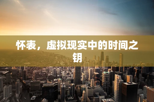怀表，虚拟现实中的时间之钥