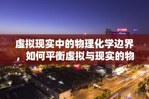 虚拟现实中的物理化学边界，如何平衡虚拟与现实的物理法则？