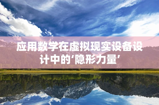 应用数学在虚拟现实设备设计中的‘隐形力量’