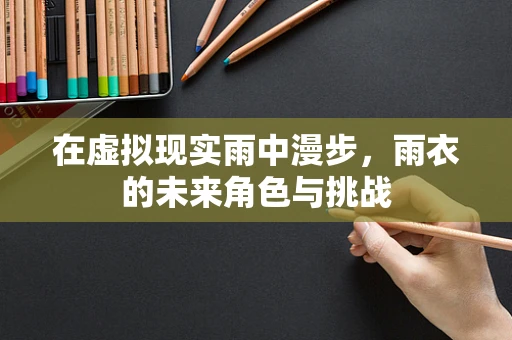 在虚拟现实雨中漫步，雨衣的未来角色与挑战