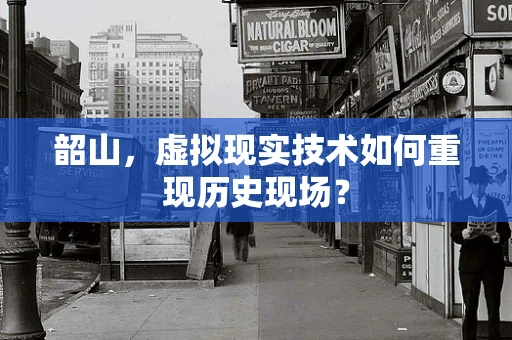韶山，虚拟现实技术如何重现历史现场？