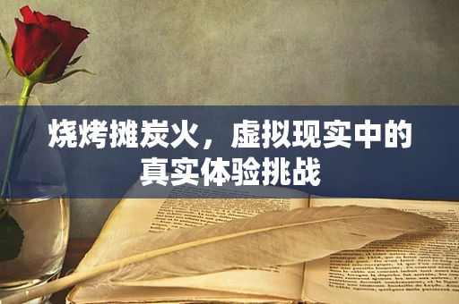 烧烤摊炭火，虚拟现实中的真实体验挑战