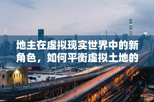 地主在虚拟现实世界中的新角色，如何平衡虚拟土地的权益与体验？
