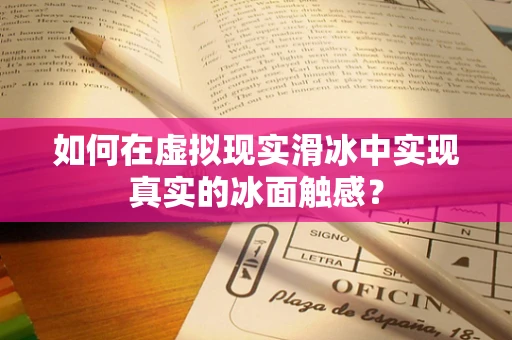 如何在虚拟现实滑冰中实现真实的冰面触感？