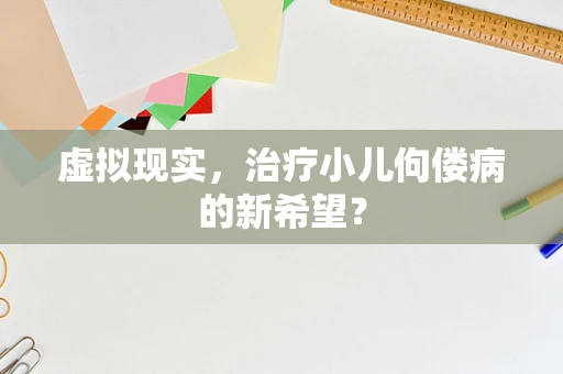 虚拟现实，治疗小儿佝偻病的新希望？