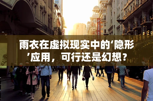 雨衣在虚拟现实中的‘隐形’应用，可行还是幻想？