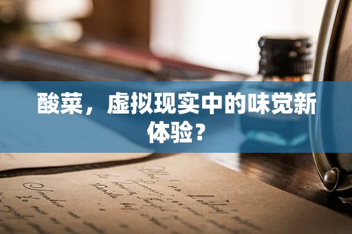酸菜，虚拟现实中的味觉新体验？