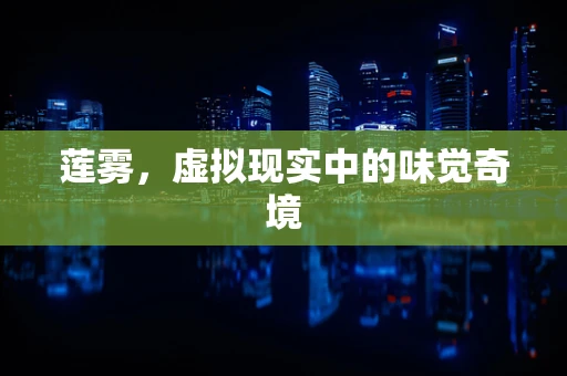 莲雾，虚拟现实中的味觉奇境