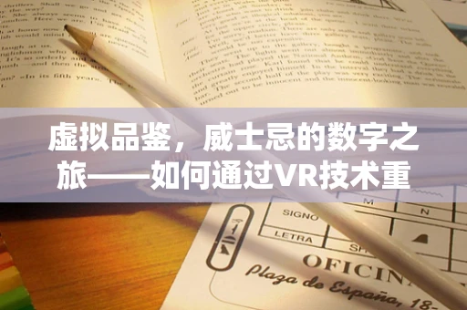 虚拟品鉴，威士忌的数字之旅——如何通过VR技术重塑饮酒体验？