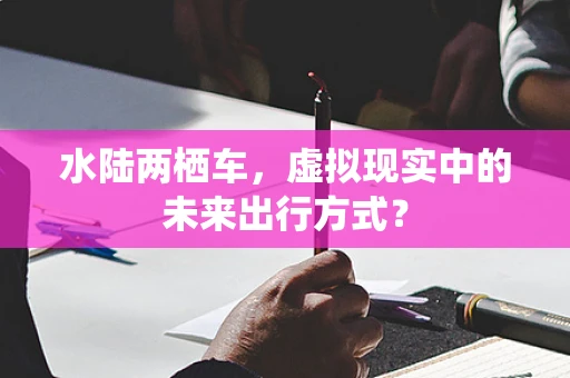 水陆两栖车，虚拟现实中的未来出行方式？