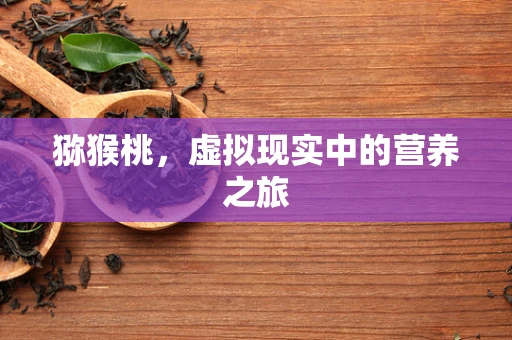 猕猴桃，虚拟现实中的营养之旅