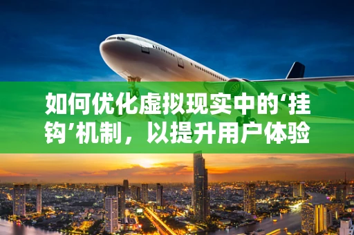 如何优化虚拟现实中的‘挂钩’机制，以提升用户体验？