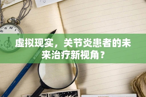 虚拟现实，关节炎患者的未来治疗新视角？