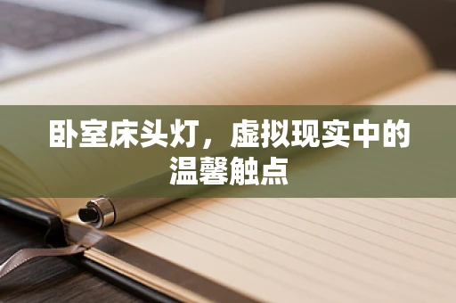 卧室床头灯，虚拟现实中的温馨触点