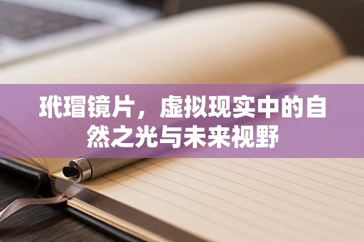 玳瑁镜片，虚拟现实中的自然之光与未来视野