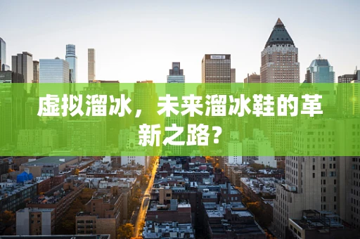 虚拟溜冰，未来溜冰鞋的革新之路？