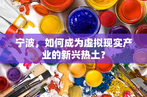 宁波，如何成为虚拟现实产业的新兴热土？