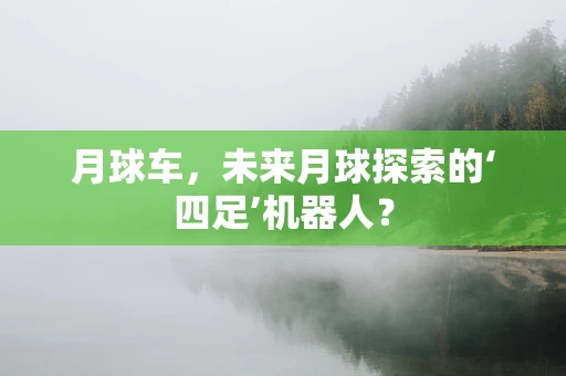 月球车，未来月球探索的‘四足’机器人？