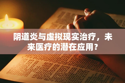 阴道炎与虚拟现实治疗，未来医疗的潜在应用？