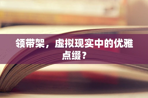 领带架，虚拟现实中的优雅点缀？