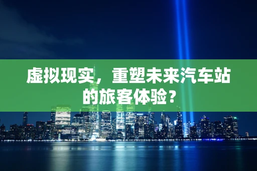 虚拟现实，重塑未来汽车站的旅客体验？