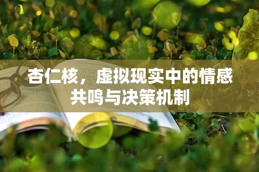 杏仁核，虚拟现实中的情感共鸣与决策机制