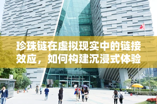 珍珠链在虚拟现实中的链接效应，如何构建沉浸式体验的连续性？
