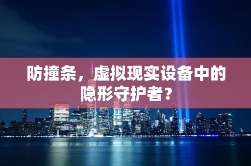 防撞条，虚拟现实设备中的隐形守护者？
