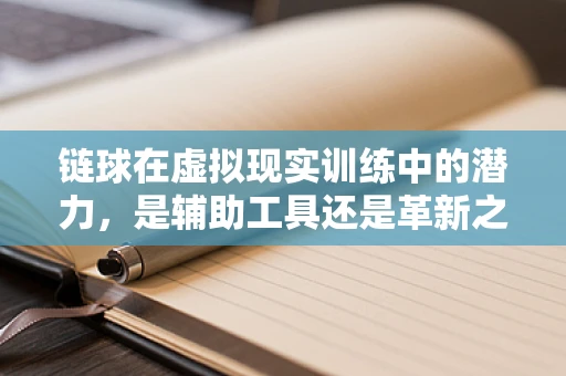 链球在虚拟现实训练中的潜力，是辅助工具还是革新之钥？